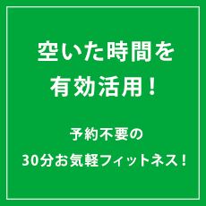 空いた時間を有効活用！予約不要の30分お気軽フィットネス！