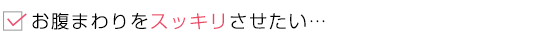 お腹まわりをスッキリさせたい…