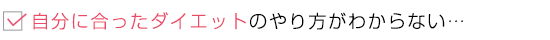 自分に合ったダイエットのやり方がわからない…