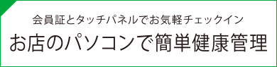 会員証とタッチパネルでお気軽チェックインお見せのパソコンで簡単健康管理